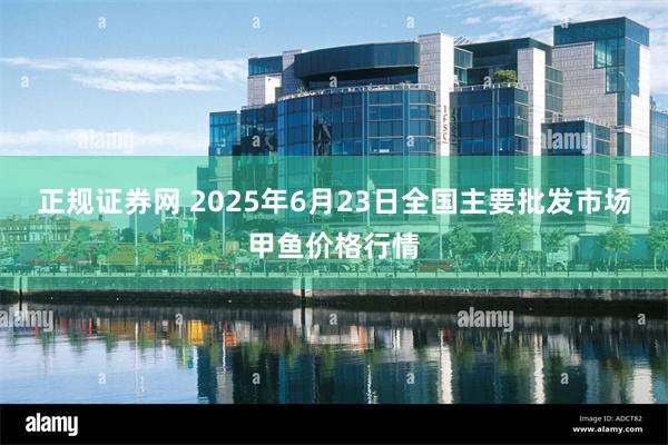 正规证券网 2025年6月23日全国主要批发市场甲鱼价格行情